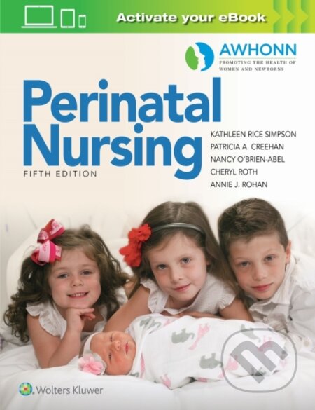 Kniha: AWHONN's Perinatal Nursing (Kathleen Rice, PhD, RNC, FAAN Simpson, Patricia A., MSN a RNC Creehan). Wolters Kluwer Health, 2020 Kniha: AWHONN's Perinatal Nursing (Kathleen Rice, PhD, RNC, FAAN Simpson, Patricia A., MSN a RNC Creehan). Wolters Kluwer Health, 2020