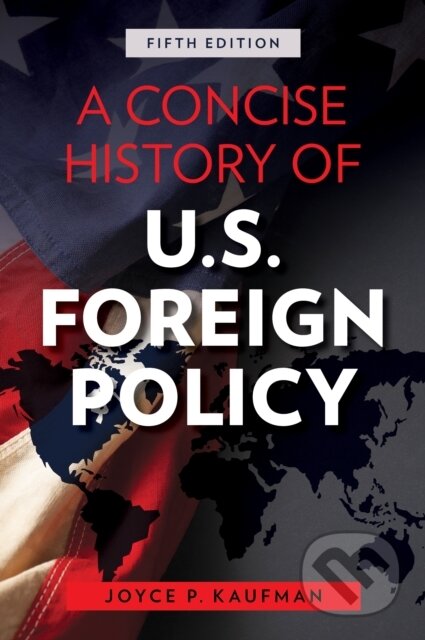 Kniha: A Concise History of U.S. Foreign Policy (Joyce P. Kaufman). Rowman & Littlefield, 2021 Kniha: A Concise History of U.S. Foreign Policy (Joyce P. Kaufman). Rowman & Littlefield, 2021