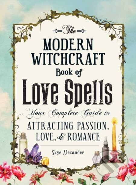 Kniha: The Modern Witchcraft Book of Love Spells (Skye Alexander). Adams Media, 2017 Kniha: The Modern Witchcraft Book of Love Spells (Skye Alexander). Adams Media, 2017