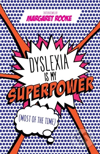 Kniha: Dyslexia is My Superpower (Most of the Time) (Margaret Rooke). Jessica Kingsley, 2017 Kniha: Dyslexia is My Superpower (Most of the Time) (Margaret Rooke). Jessica Kingsley, 2017