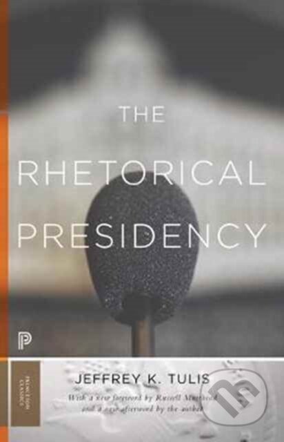 Kniha: The Rhetorical Presidency (Jeffrey K. Tulis). Princeton University Press, 2017 Kniha: The Rhetorical Presidency (Jeffrey K. Tulis). Princeton University Press, 2017