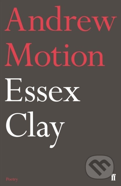 Kniha: Essex Clay (Sir Andrew Motion). Faber and Faber, 2019 Kniha: Essex Clay (Sir Andrew Motion). Faber and Faber, 2019