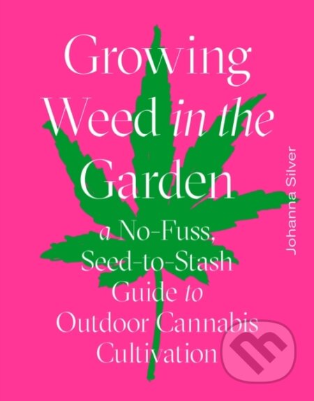 Kniha: Growing Weed in the Garden (Johanna Silver). ABRAMS, 2020 Kniha: Growing Weed in the Garden (Johanna Silver). ABRAMS, 2020
