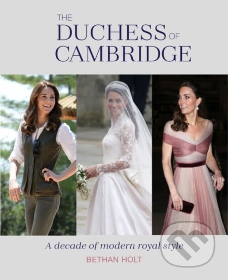 Kniha: The Duchess of Cambridge (Bethan Holt). Ryland, Peters and Small, 2021 Kniha: The Duchess of Cambridge (Bethan Holt). Ryland, Peters and Small, 2021