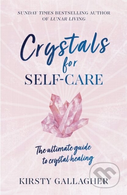 Kniha: Crystals for Self-Care (Kirsty Gallagher). Yellow Kite, 2021 Kniha: Crystals for Self-Care (Kirsty Gallagher). Yellow Kite, 2021
