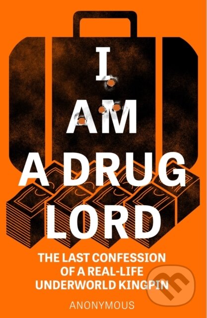 Kniha: I Am a Drug Lord (Anonymous). Headline Book, 2021 Kniha: I Am a Drug Lord (Anonymous). Headline Book, 2021