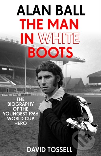 Kniha: Alan Ball: The Man in White Boots (David Tossell). Hodder Paperback, 2018 Kniha: Alan Ball: The Man in White Boots (David Tossell). Hodder Paperback, 2018