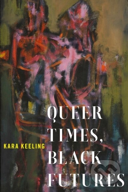 Kniha: Queer Times, Black Futures (Kara Keeling). New York University Press, 2019 Kniha: Queer Times, Black Futures (Kara Keeling). New York University Press, 2019