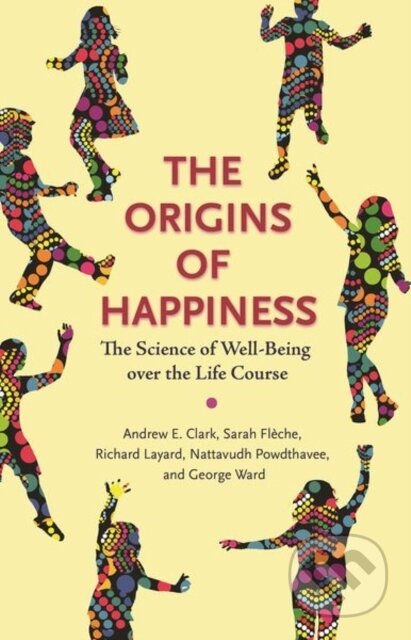 Kniha: The Origins of Happiness (Andrew Clark, Sarah Fleche, Richard Layard, Nattavudh Powdthavee a George Ward). Princeton University Press, 2019 Kniha: The Origins of Happiness (Andrew Clark, Sarah Fleche, Richard Layard, Nattavudh Powdthavee a George Ward). Princeton University Press, 2019