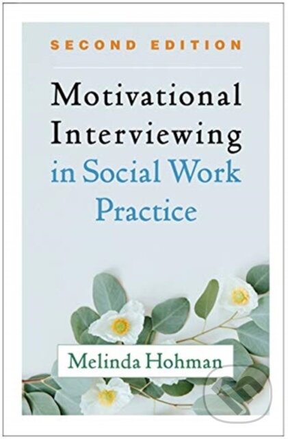 Kniha: Motivational Interviewing in Social Work Practice, Second Edition (Melinda Hohman). Guilford Press, 2021 Kniha: Motivational Interviewing in Social Work Practice, Second Edition (Melinda Hohman). Guilford Press, 2021