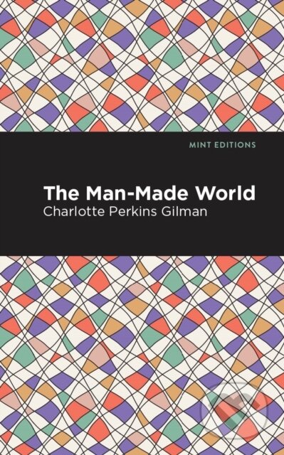 Kniha: The Man-Made World (Charlotte Perkins Gilman). Mint Editions, 2021 Kniha: The Man-Made World (Charlotte Perkins Gilman). Mint Editions, 2021
