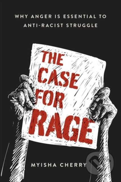 Kniha: The Case for Rage (Myisha Cherry). Oxford University Press, 2021 Kniha: The Case for Rage (Myisha Cherry). Oxford University Press, 2021