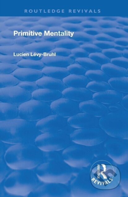 Kniha: Revival: Primitive Mentality (1923) (Lucien Levy-Bruhl). Routledge, 2019 Kniha: Revival: Primitive Mentality (1923) (Lucien Levy-Bruhl). Routledge, 2019