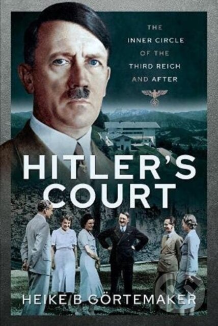 Kniha: Hitler's Court (G rtemaker a Heike B). Pen and Sword, 2021 Kniha: Hitler's Court (G rtemaker a Heike B). Pen and Sword, 2021