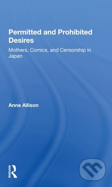 Kniha: Permitted And Prohibited Desires (Anne Allison). Routledge, 2021 Kniha: Permitted And Prohibited Desires (Anne Allison). Routledge, 2021