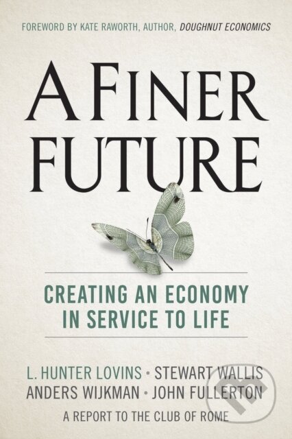 Kniha: A Finer Future (Anders Wijkman, Stewart Wallis, L. Hunter Lovins a John Fullerton). New Society, 2018 Kniha: A Finer Future (Anders Wijkman, Stewart Wallis, L. Hunter Lovins a John Fullerton). New Society, 2018