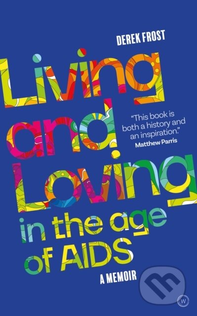 Kniha: Living and Loving in the Age of AIDS (Derek Frost). Watkins Publishing, 2021 Kniha: Living and Loving in the Age of AIDS (Derek Frost). Watkins Publishing, 2021