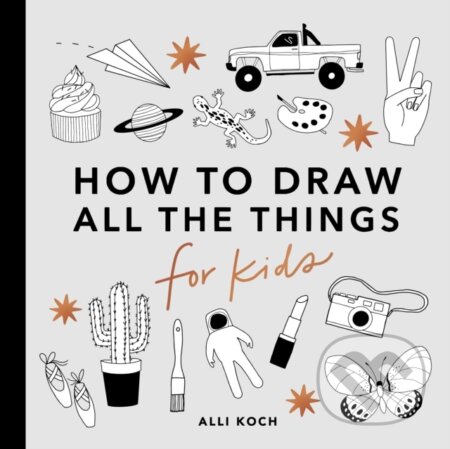 Kniha: All the Things: How to Draw Books for Kids (Alli Koch). Blue Star, 2020 Kniha: All the Things: How to Draw Books for Kids (Alli Koch). Blue Star, 2020