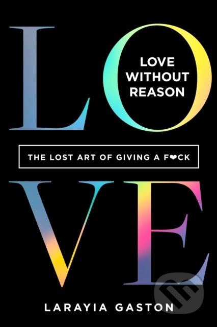 Kniha: Love Without Reason (Larayia Gaston). Sounds True, 2021 Kniha: Love Without Reason (Larayia Gaston). Sounds True, 2021