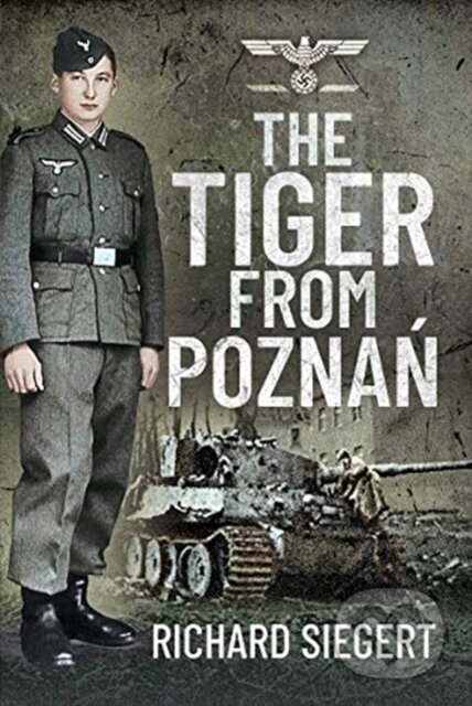 Kniha: The Tiger from Pozna? (Richard Siegert). Pen and Sword, 2021 Kniha: The Tiger from Pozna? (Richard Siegert). Pen and Sword, 2021