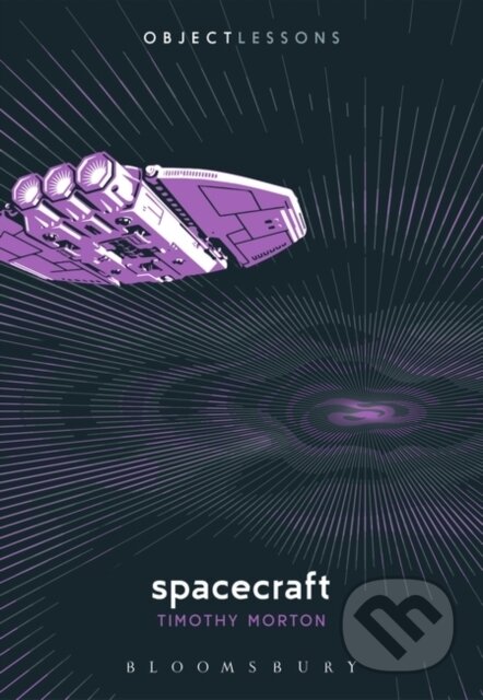 Kniha: Spacecraft (Prof. Timothy Morton). Bloomsbury, 2021 Kniha: Spacecraft (Prof. Timothy Morton). Bloomsbury, 2021