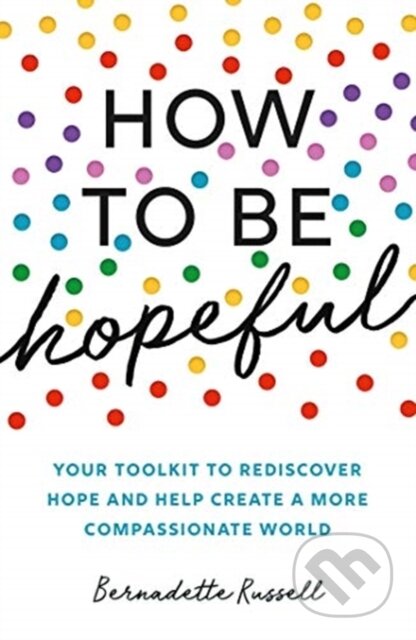 Kniha: How to Be Hopeful (Bernadette Russell). Elliott and Thompson, 2021 Kniha: How to Be Hopeful (Bernadette Russell). Elliott and Thompson, 2021