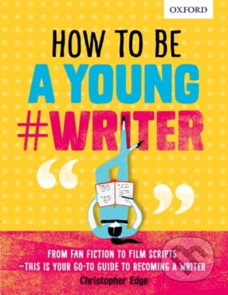 Kniha: How To Be A Young #Writer (Christopher Edge a Oxford Dictionaries). Oxford University Press, 2017 Kniha: How To Be A Young #Writer (Christopher Edge a Oxford Dictionaries). Oxford University Press, 2017