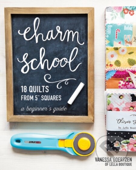Kniha: Charm School - 18 Quilts from 5" Squares (Vanessa Goertzen). , 2017 Kniha: Charm School - 18 Quilts from 5" Squares (Vanessa Goertzen). , 2017