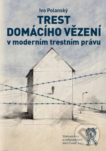 Kniha: Trest domácího vězení v moderním testním právu (Ivo Polanský). Aleš Čeněk, 2026 Kniha: Trest domácího vězení v moderním testním právu (Ivo Polanský). Aleš Čeněk, 2026