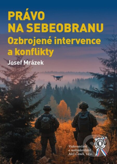 Kniha: Právo na sebaobranu. Ozbrojené intervence a konflikty (Josef Mrázek). Aleš Čeněk, 2026 Kniha: Právo na sebaobranu. Ozbrojené intervence a konflikty (Josef Mrázek). Aleš Čeněk, 2026