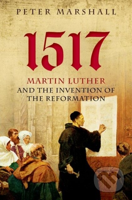 Kniha: 1517 (Peter Marshall). Oxford University Press, 2017 Kniha: 1517 (Peter Marshall). Oxford University Press, 2017
