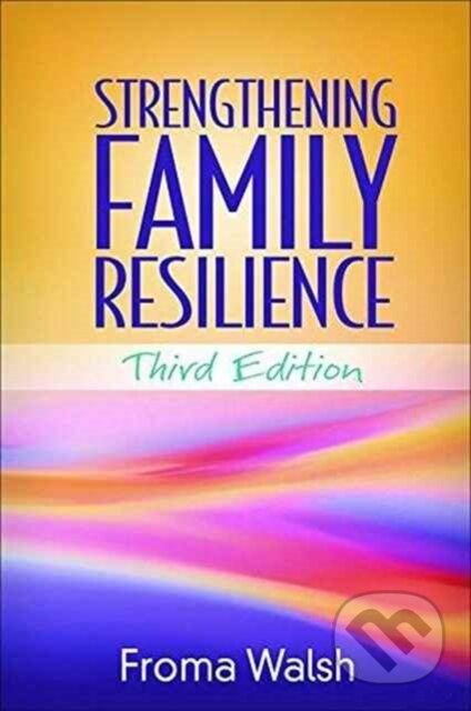Kniha: Strengthening Family Resilience, Third Edition (Froma ; Chicago Center for Family Health a United States) Walsh). Guilford Press, 2017 Kniha: Strengthening Family Resilience, Third Edition (Froma ; Chicago Center for Family Health a United States) Walsh). Guilford Press, 2017