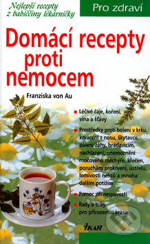 Kniha: Domácí recepty proti nemocem (Franziska von Au). Ikar CZ, 2003 Kniha: Domácí recepty proti nemocem (Franziska von Au). Ikar CZ, 2003