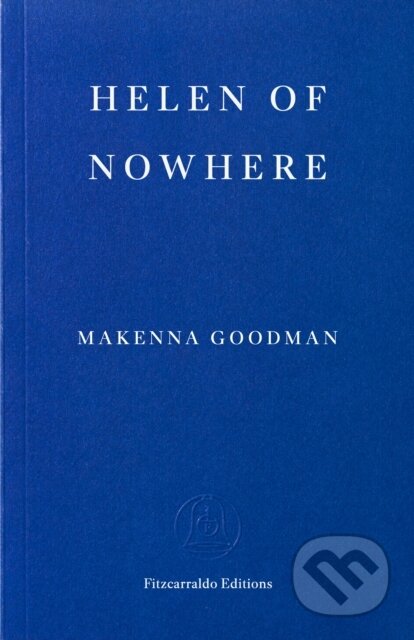 Kniha: Helen of Nowhere (Makenna Goodman). Fitzcarraldo Editions, 2026 Kniha: Helen of Nowhere (Makenna Goodman). Fitzcarraldo Editions, 2026