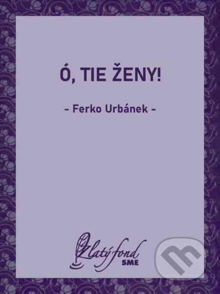 E-kniha: Ó, tie ženy! (Ferko Urbánek). Petit Press, 2026 E-kniha: Ó, tie ženy! (Ferko Urbánek). Petit Press, 2026