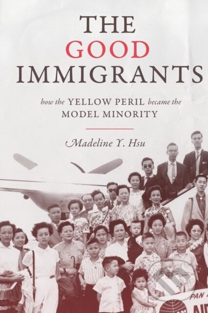 Kniha: The Good Immigrants (Madeline Y. Hsu). Princeton University Press, 2017 Kniha: The Good Immigrants (Madeline Y. Hsu). Princeton University Press, 2017