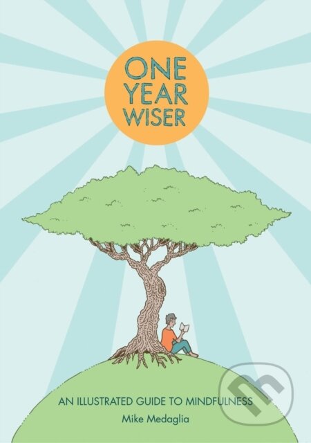 Kniha: One Year Wiser: A Graphic Guide to Mindful Living (Medaglia Mike). SelfMadeHero, 2017 Kniha: One Year Wiser: A Graphic Guide to Mindful Living (Medaglia Mike). SelfMadeHero, 2017