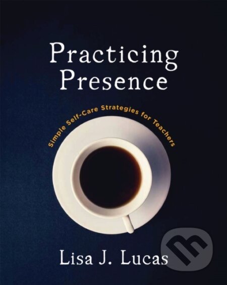 Kniha: Practicing Presence (Lisa J. Lucas). Stenhouse Publishers, 2017 Kniha: Practicing Presence (Lisa J. Lucas). Stenhouse Publishers, 2017
