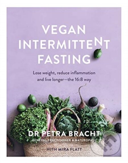 Kniha: Vegan Intermittent Fasting (Dr Petra Bracht a Mira Flatt). Murdoch Books, 2021 Kniha: Vegan Intermittent Fasting (Dr Petra Bracht a Mira Flatt). Murdoch Books, 2021