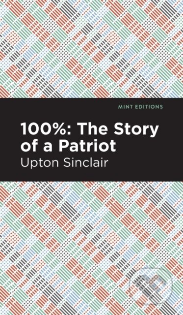 Kniha: 100%: The Story of a Patriot (Upton Sinclair). Mint Editions, 2021 Kniha: 100%: The Story of a Patriot (Upton Sinclair). Mint Editions, 2021