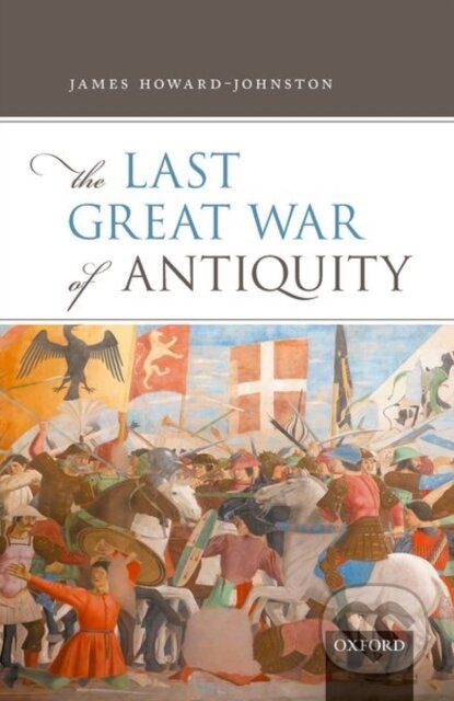 Kniha: The Last Great War of Antiquity (James Howard-Johnston). Oxford University Press, 2021 Kniha: The Last Great War of Antiquity (James Howard-Johnston). Oxford University Press, 2021