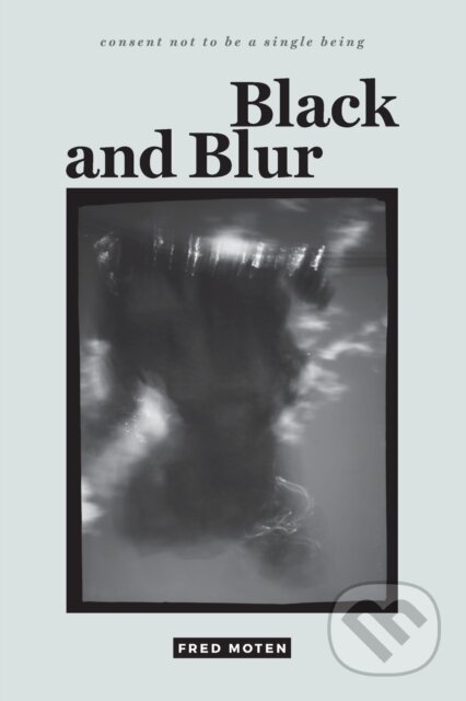 Kniha: Black and Blur (Fred Moten). Duke University, 2017 Kniha: Black and Blur (Fred Moten). Duke University, 2017