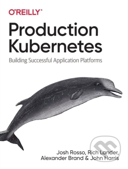 Kniha: Production Kubernetes (Alex Brand, Rich Lander, Josh Rosso a John Harris). O'Reilly Media, 2021 Kniha: Production Kubernetes (Alex Brand, Rich Lander, Josh Rosso a John Harris). O'Reilly Media, 2021