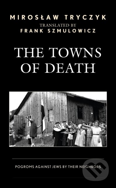 Kniha: The Towns of Death (Miroslaw Tryczyk). Lexington Books, 2021 Kniha: The Towns of Death (Miroslaw Tryczyk). Lexington Books, 2021