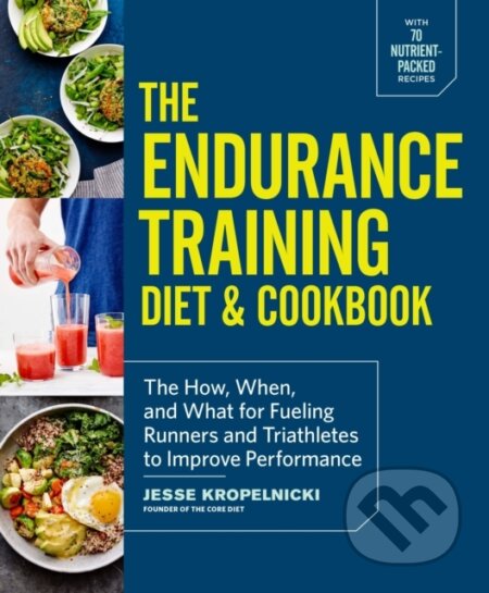 Kniha: The Endurance Training Diet & Cookbook (Jesse Kropelnicki). , 2017 Kniha: The Endurance Training Diet & Cookbook (Jesse Kropelnicki). , 2017