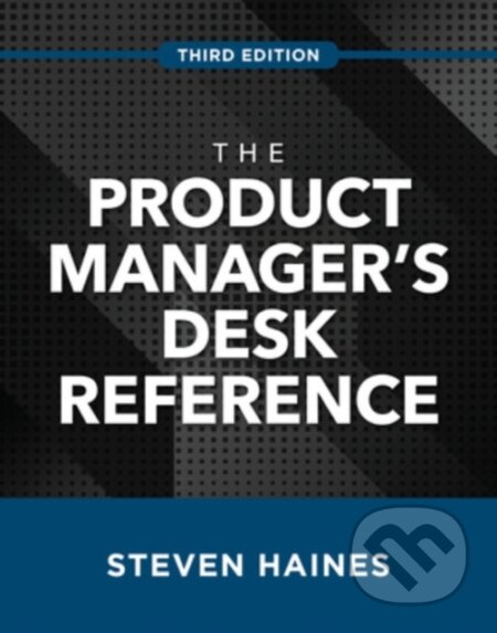 Kniha: The Product Manager's Desk Reference, Third Edition (Steven Haines). McGraw-Hill, 2021 Kniha: The Product Manager's Desk Reference, Third Edition (Steven Haines). McGraw-Hill, 2021