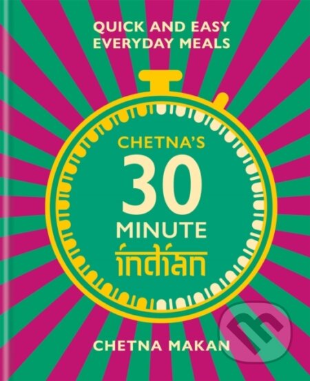 Kniha: Chetna's 30-minute Indian (Chetna Makan). Mitchell Beazley, 2021 Kniha: Chetna's 30-minute Indian (Chetna Makan). Mitchell Beazley, 2021