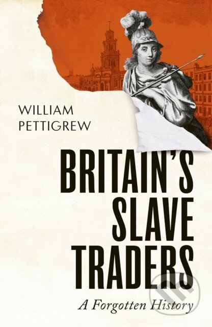 Kniha: Britains Slave Traders (William A. Pettigrew). Vintage, 2026 Kniha: Britains Slave Traders (William A. Pettigrew). Vintage, 2026