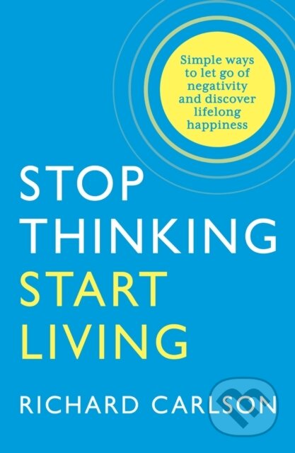 Kniha: Stop Thinking, Start Living (Richard Carlson). Thorsons, 1997 Kniha: Stop Thinking, Start Living (Richard Carlson). Thorsons, 1997