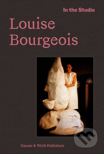 Kniha: In the Studio: Louise Bourgeois (Justin Paton). Hauser & Wirth, 2026 Kniha: In the Studio: Louise Bourgeois (Justin Paton). Hauser & Wirth, 2026